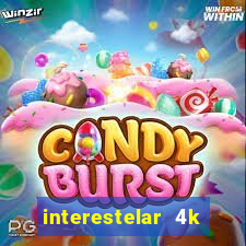 interestelar 4k dublado download